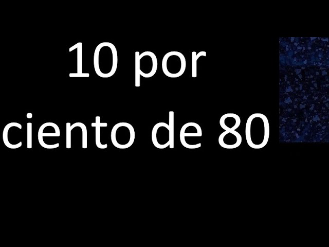 cual es el 10 de 80