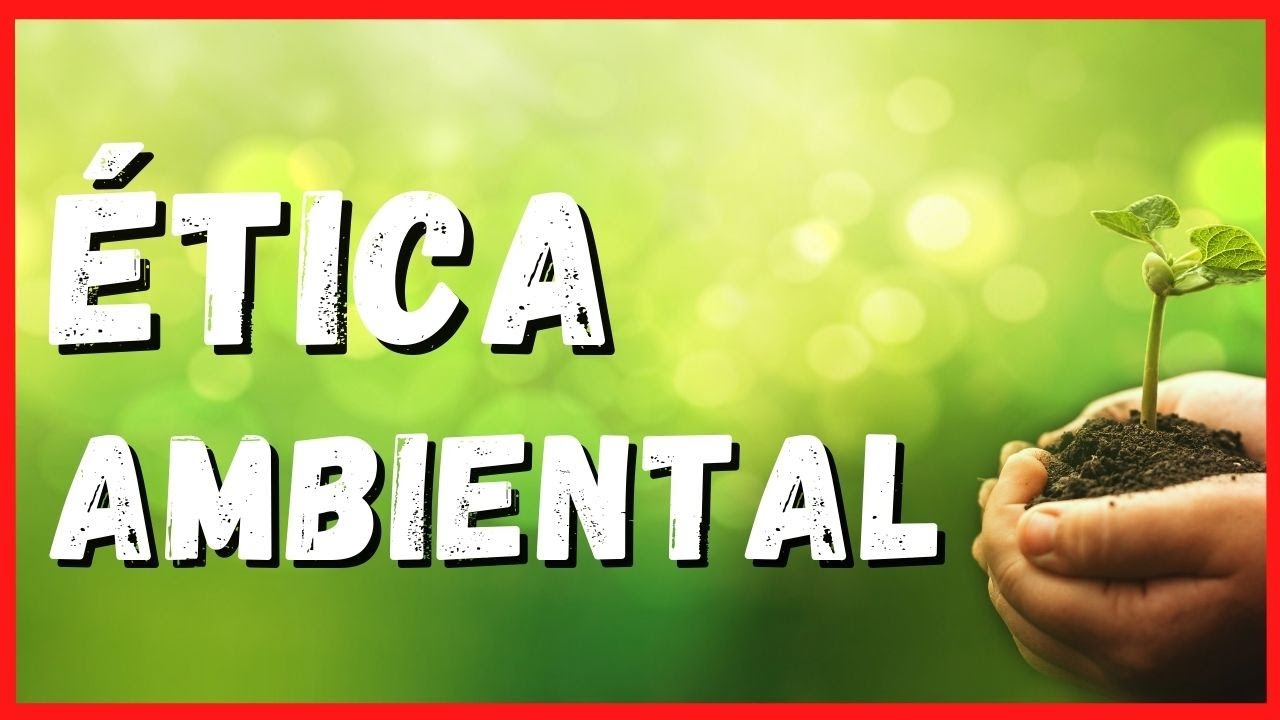 cuál es la importancia de la ética ambiental