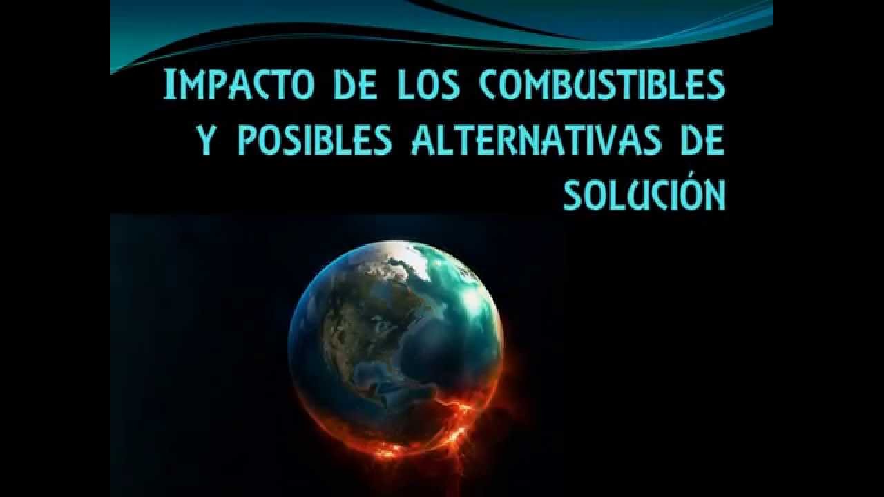 impacto de los combustibles y alternativas de solucion