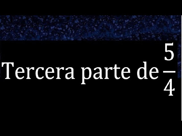 la tercera parte de 5 4